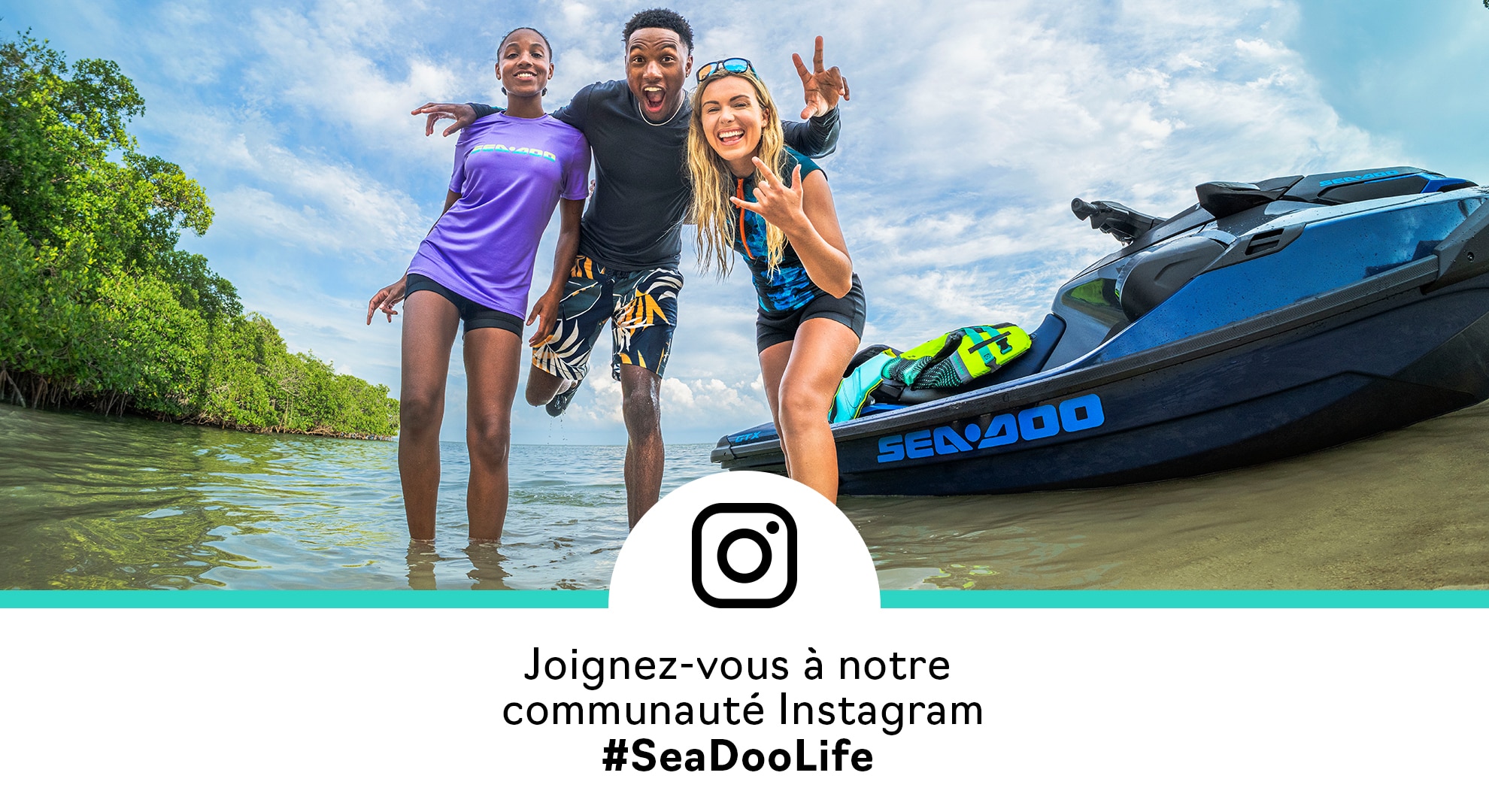 Rejoignez la communauté Sea-Doo sur Instagram 